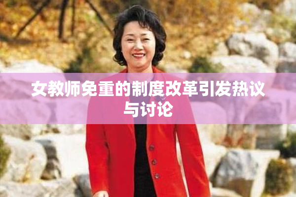 女教师免重的制度改革引发热议与讨论