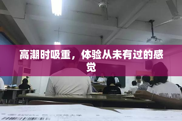 高潮时吸重，体验从未有过的感觉