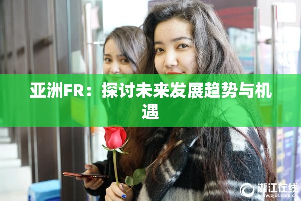 亚洲FR：探讨未来发展趋势与机遇