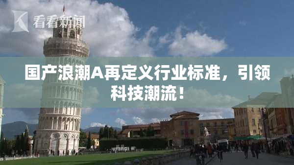 国产浪潮A再定义行业标准，引领科技潮流！