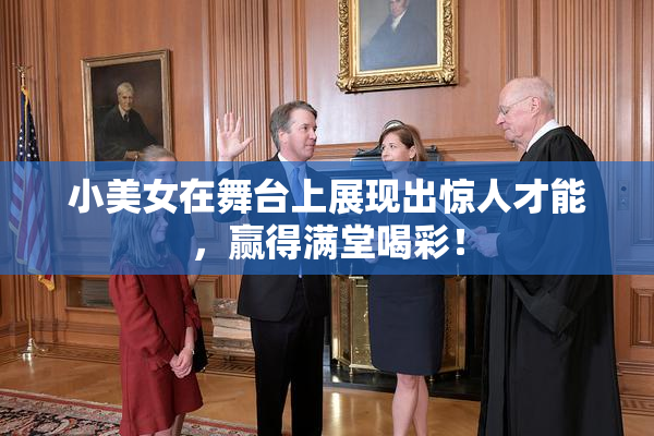 小美女在舞台上展现出惊人才能，赢得满堂喝彩！