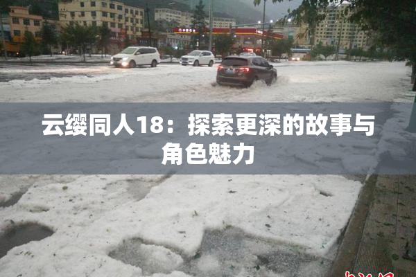 云缨同人18：探索更深的故事与角色魅力