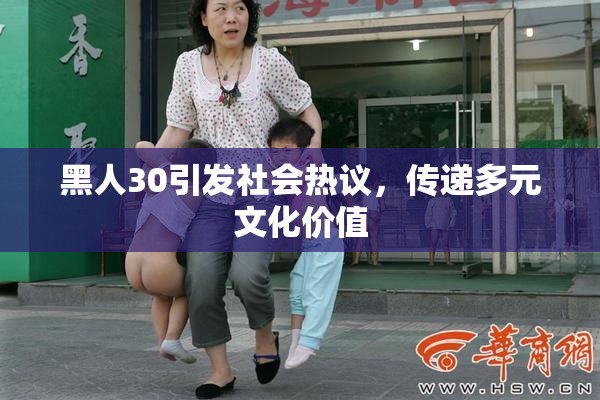 黑人30引发社会热议，传递多元文化价值