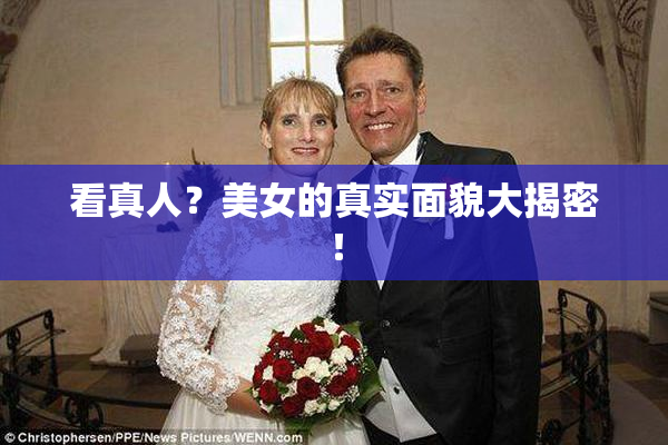 看真人？美女的真实面貌大揭密！