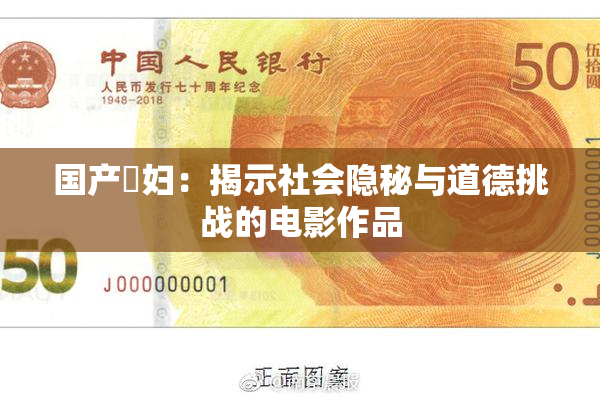 国产婬妇：揭示社会隐秘与道德挑战的电影作品