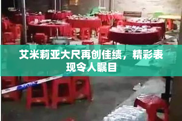 艾米莉亚大尺再创佳绩，精彩表现令人瞩目