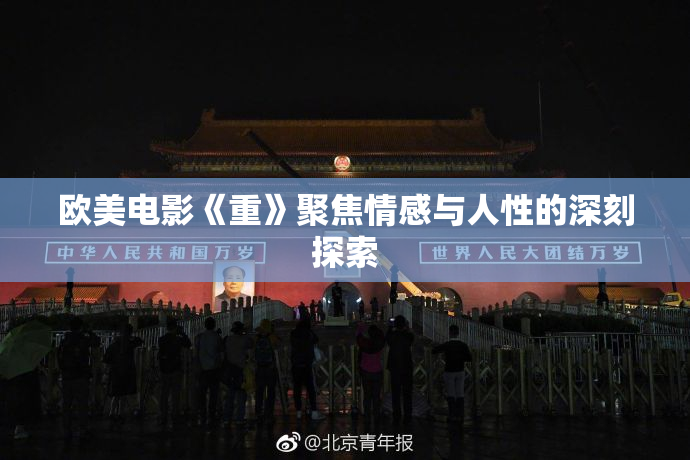 欧美电影《重》聚焦情感与人性的深刻探索