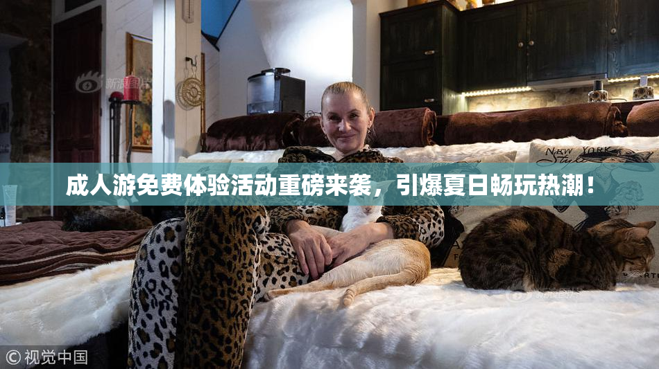 成人游免费体验活动重磅来袭，引爆夏日畅玩热潮！