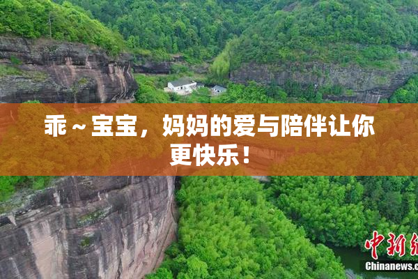 乖～宝宝，妈妈的爱与陪伴让你更快乐！