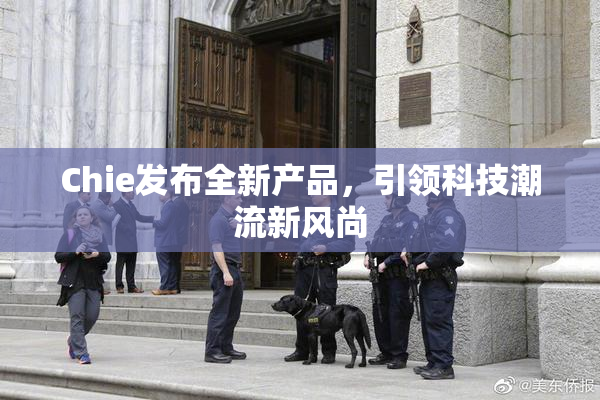 Chie发布全新产品，引领科技潮流新风尚