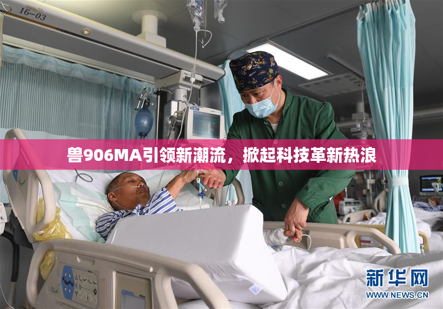 兽906MA引领新潮流，掀起科技革新热浪