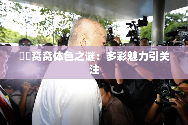 妺妺窝窝体色之谜：多彩魅力引关注