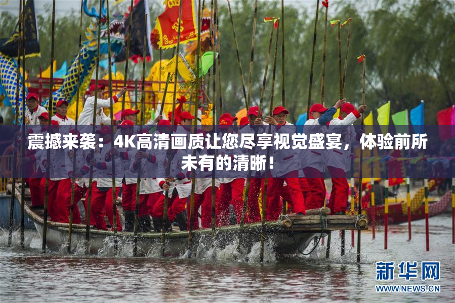 震撼来袭：4K高清画质让您尽享视觉盛宴，体验前所未有的清晰！