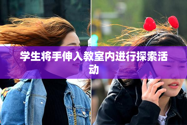 学生将手伸入教室内进行探索活动