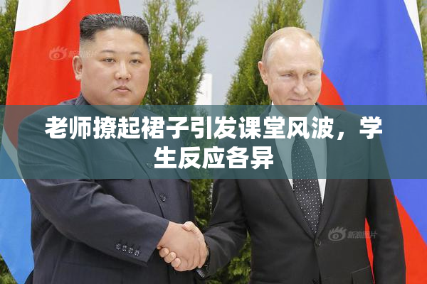 老师撩起裙子引发课堂风波，学生反应各异