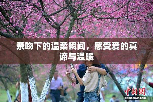 亲吻下的温柔瞬间，感受爱的真谛与温暖