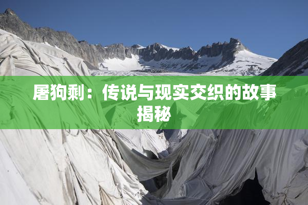 屠狗剩：传说与现实交织的故事揭秘