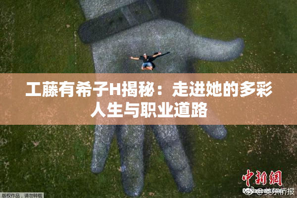 工藤有希子H揭秘：走进她的多彩人生与职业道路