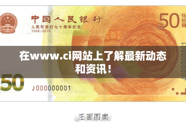 在www.ci网站上了解最新动态和资讯！
