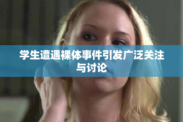 学生遭遇裸体事件引发广泛关注与讨论