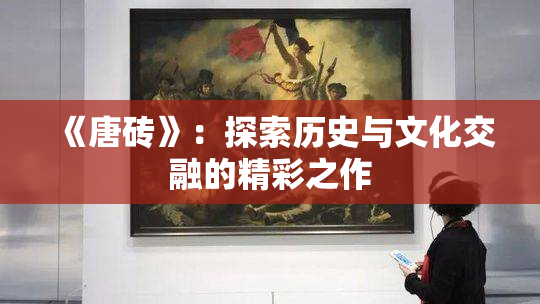 《唐砖》：探索历史与文化交融的精彩之作