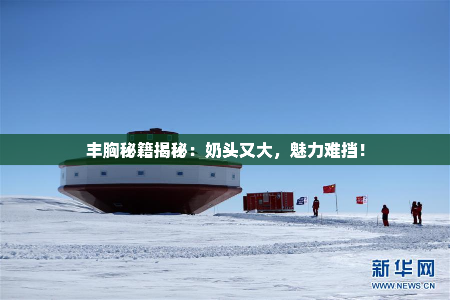 丰胸秘籍揭秘：奶头又大，魅力难挡！