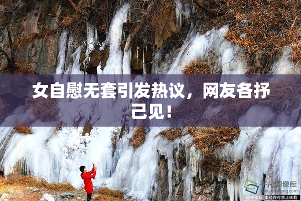 女自慰无套引发热议，网友各抒己见！