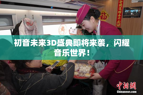 初音未来3D盛典即将来袭，闪耀音乐世界！