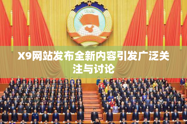 X9网站发布全新内容引发广泛关注与讨论