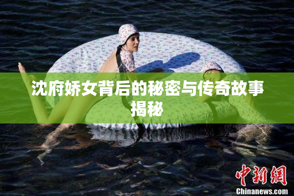 沈府娇女背后的秘密与传奇故事揭秘