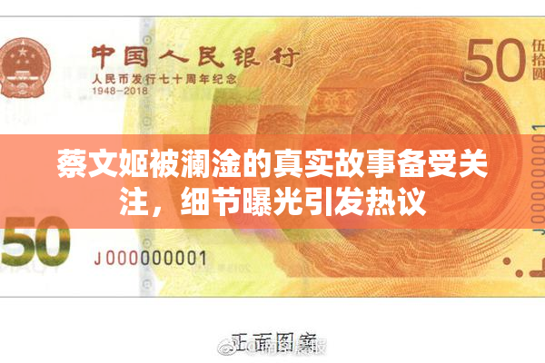 蔡文姬被澜淦的真实故事备受关注，细节曝光引发热议