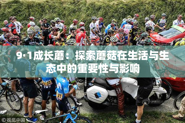 9·1成长蘑：探索蘑菇在生活与生态中的重要性与影响