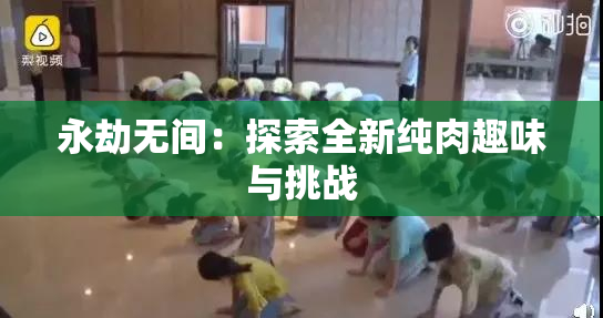 永劫无间：探索全新纯肉趣味与挑战