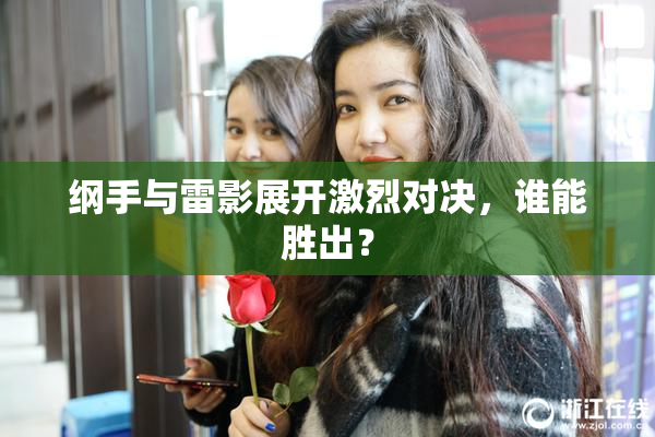 纲手与雷影展开激烈对决，谁能胜出？