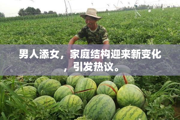 男人添女，家庭结构迎来新变化，引发热议。