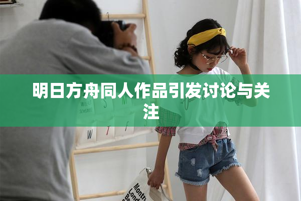 明日方舟同人作品引发讨论与关注