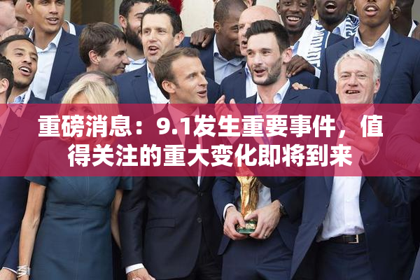 重磅消息：9.1发生重要事件，值得关注的重大变化即将到来