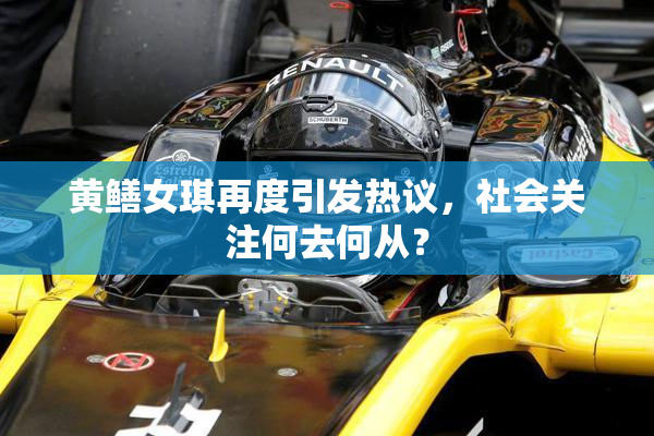 黄鳝女琪再度引发热议，社会关注何去何从？