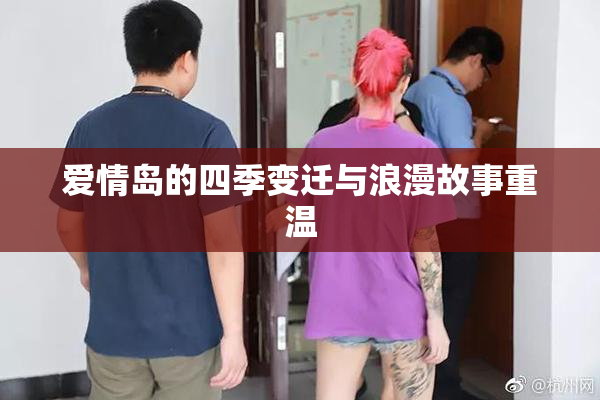 爱情岛的四季变迁与浪漫故事重温