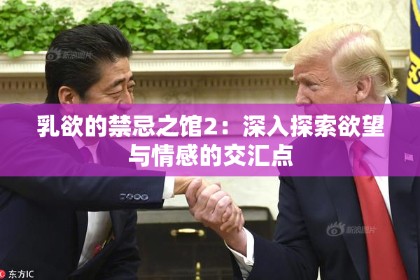 乳欲的禁忌之馆2：深入探索欲望与情感的交汇点