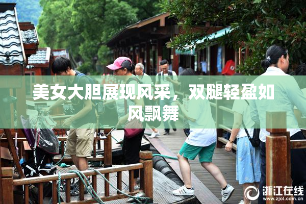 美女大胆展现风采，双腿轻盈如风飘舞
