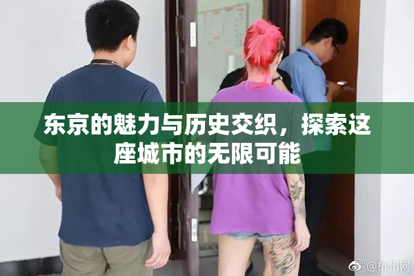 东京的魅力与历史交织，探索这座城市的无限可能