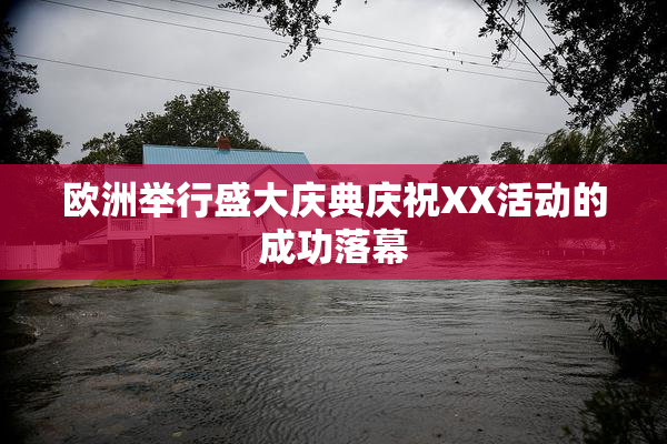 欧洲举行盛大庆典庆祝XX活动的成功落幕