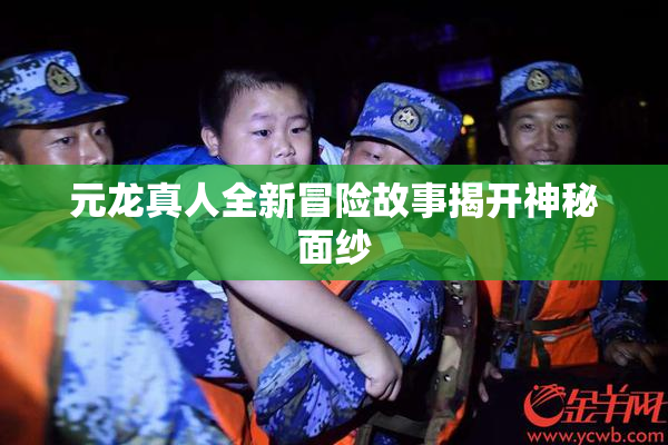 元龙真人全新冒险故事揭开神秘面纱