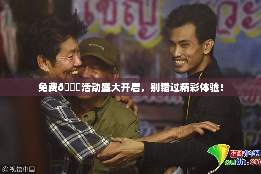 免费🔞活动盛大开启，别错过精彩体验！