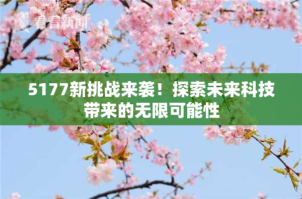 5177新挑战来袭！探索未来科技带来的无限可能性