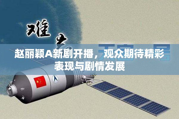 赵丽颖A新剧开播，观众期待精彩表现与剧情发展