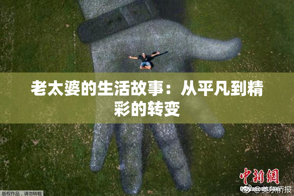 老太婆的生活故事：从平凡到精彩的转变