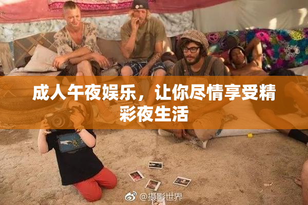 成人午夜娱乐，让你尽情享受精彩夜生活