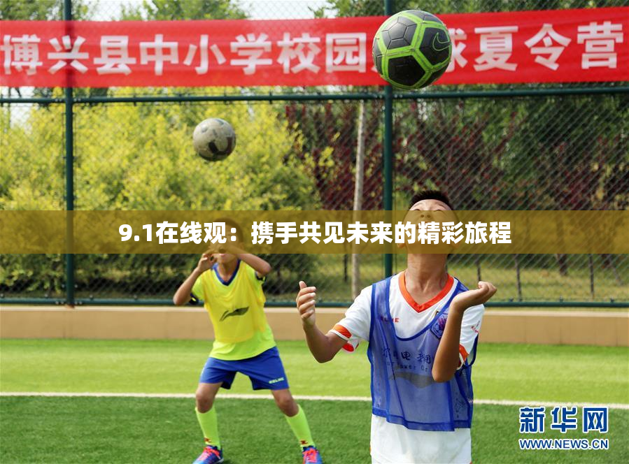 9.1在线观：携手共见未来的精彩旅程